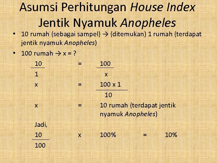 Asumsi Perhitungan House Index Jentik Nyamuk Anopheles • 10 rumah (sebagai sampel) → (ditemukan)