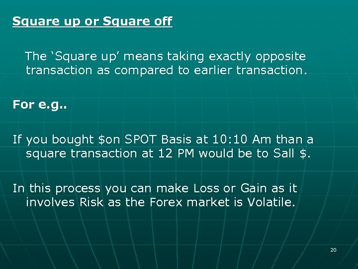 Square up or Square off The ‘Square up’ means taking exactly opposite transaction as