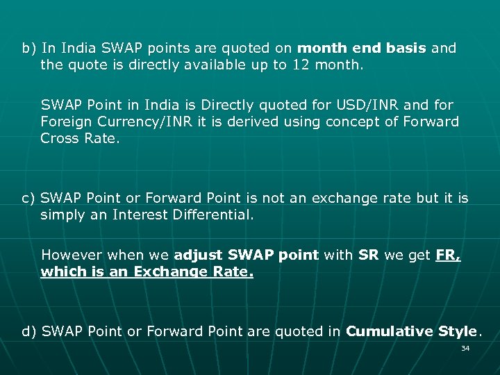 b) In India SWAP points are quoted on month end basis and the quote