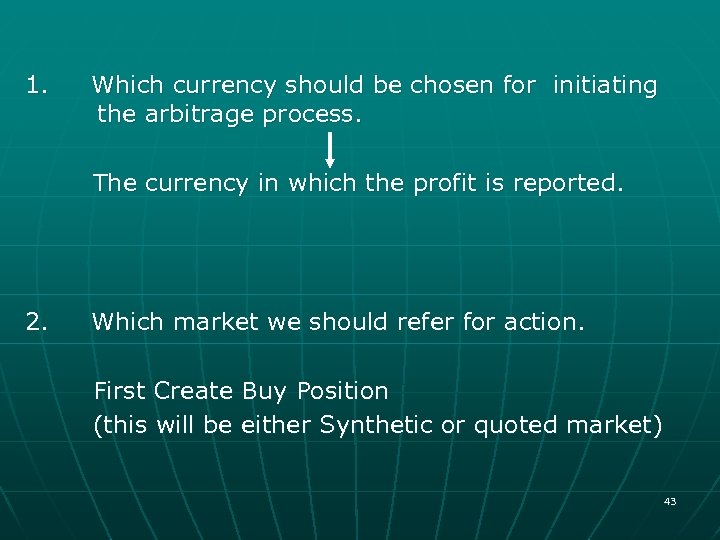 1. Which currency should be chosen for initiating the arbitrage process. The currency in