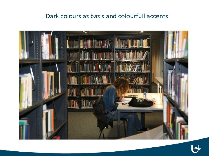 Dark colours as basis and colourfull accents 