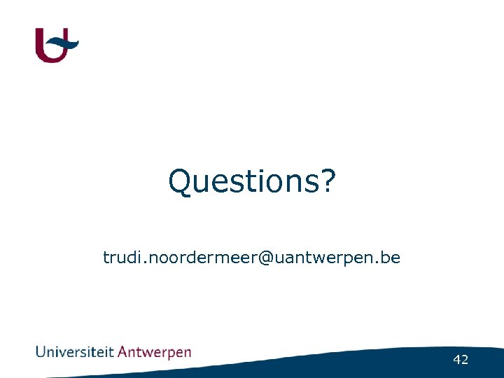Questions? trudi. noordermeer@uantwerpen. be 42 