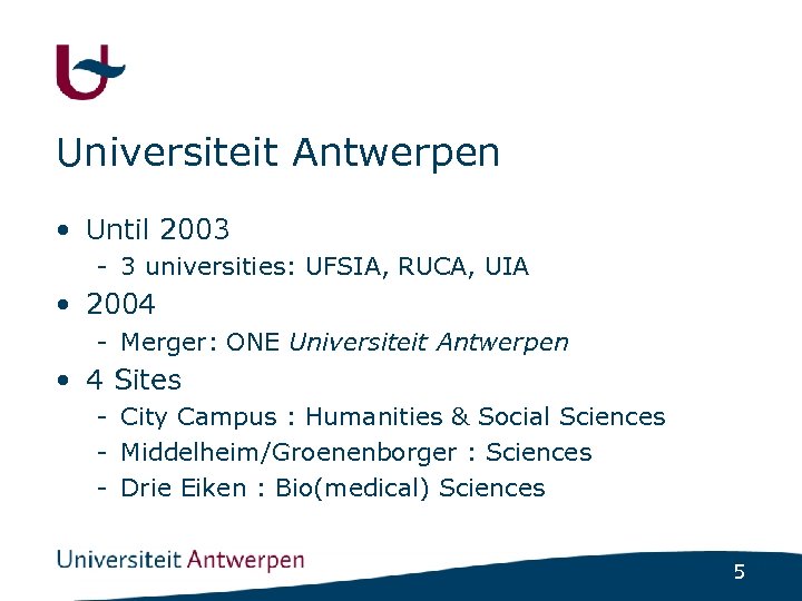Universiteit Antwerpen • Until 2003 - 3 universities: UFSIA, RUCA, UIA • 2004 -