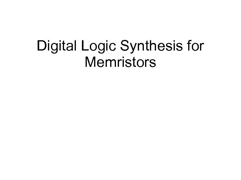 Digital Logic Synthesis for Memristors 