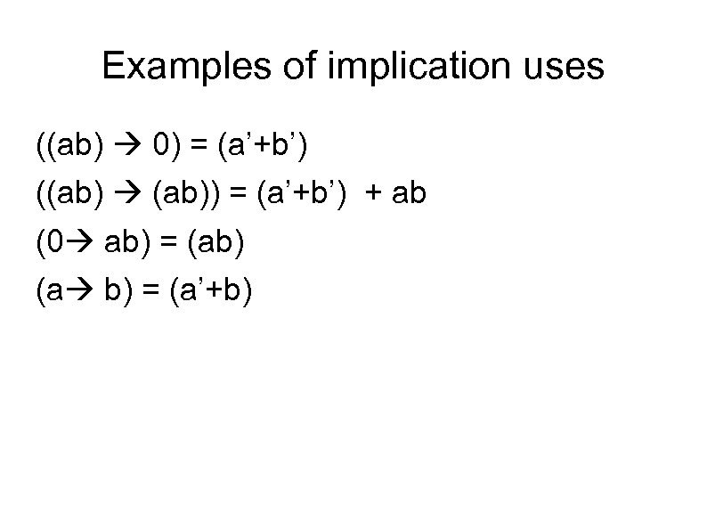 Examples of implication uses ((ab) 0) = (a’+b’) ((ab) (ab)) = (a’+b’) + ab