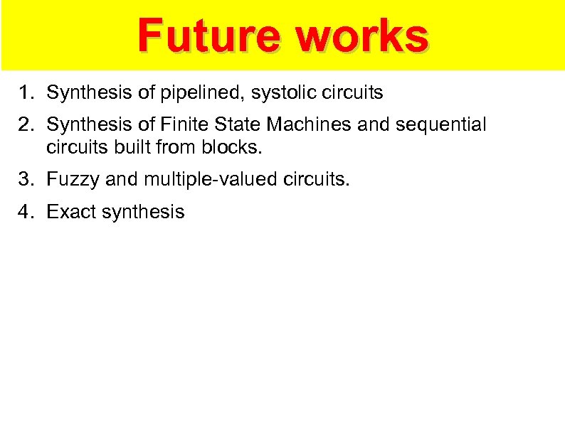 Future works 1. Synthesis of pipelined, systolic circuits 2. Synthesis of Finite State Machines