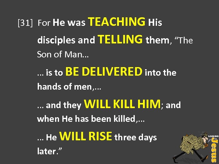[31] For He was TEACHING His disciples and TELLING them, “The Son of Man…