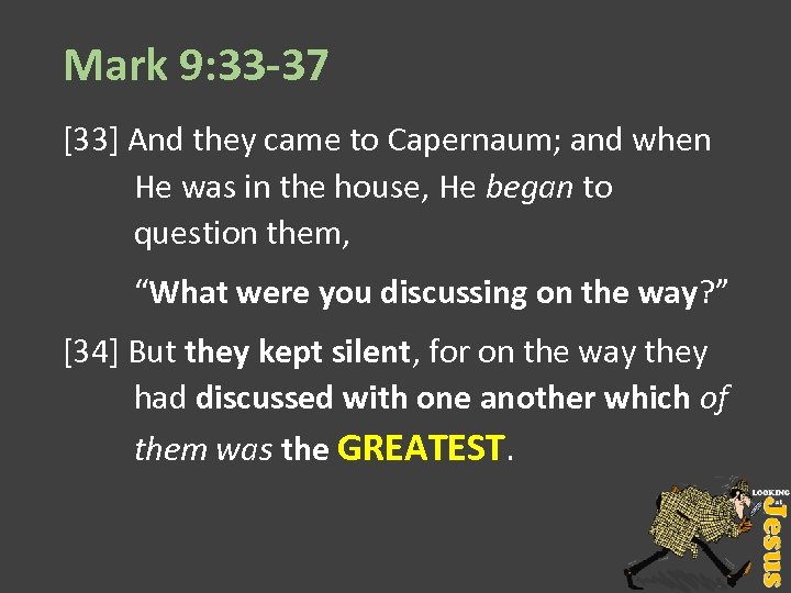 Mark 9: 33 -37 [33] And they came to Capernaum; and when He was