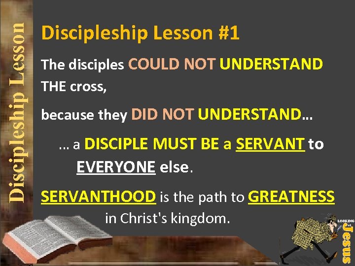 Discipleship Lesson #1 The disciples COULD NOT UNDERSTAND THE cross, because they DID NOT