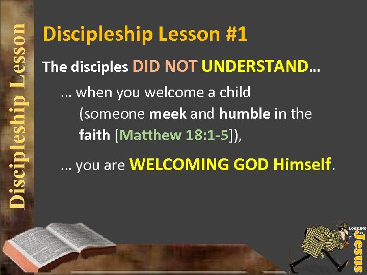 Discipleship Lesson #1 The disciples DID NOT UNDERSTAND… … when you welcome a child