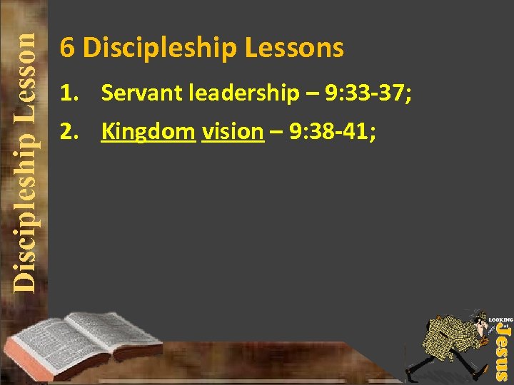Discipleship Lesson 6 Discipleship Lessons 1. Servant leadership – 9: 33 -37; 2. Kingdom
