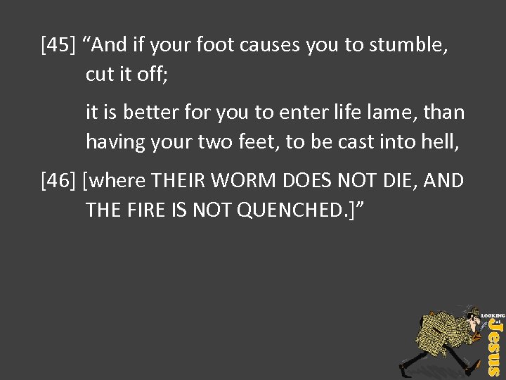 [45] “And if your foot causes you to stumble, cut it off; it is