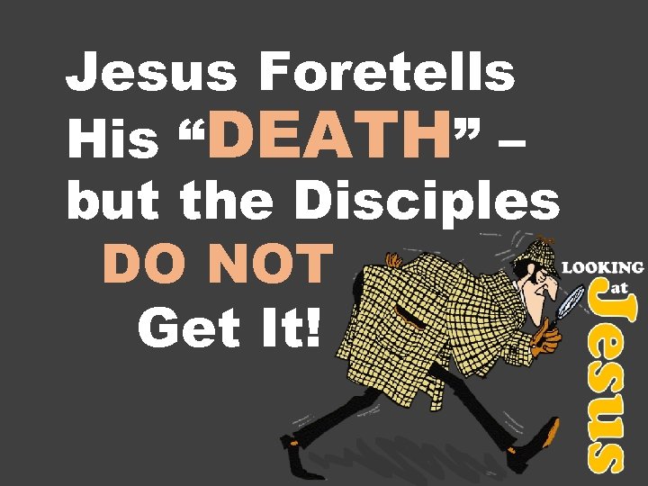 Jesus Foretells His “DEATH” – but the Disciples DO NOT Get It! 
