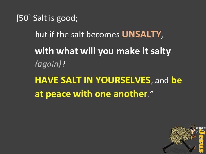 [50] Salt is good; but if the salt becomes UNSALTY, with what will you