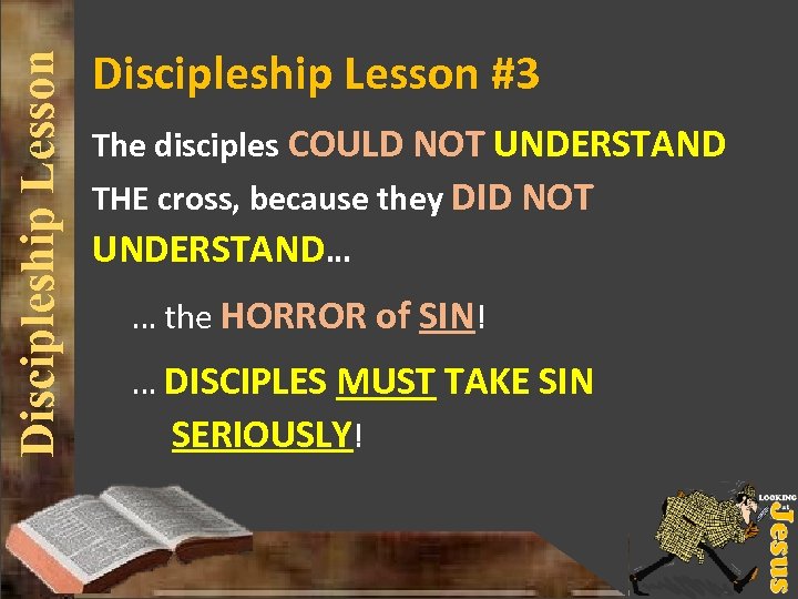 Discipleship Lesson #3 The disciples COULD NOT UNDERSTAND THE cross, because they DID NOT