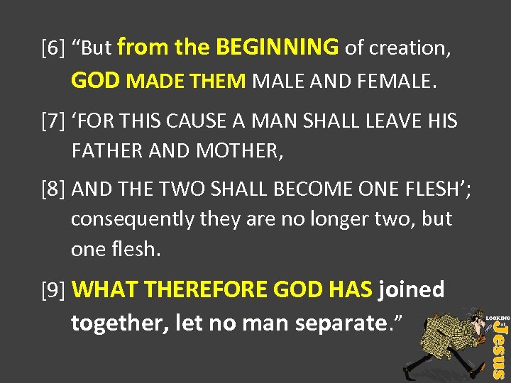 [6] “But from the BEGINNING of creation, GOD MADE THEM MALE AND FEMALE. [7]