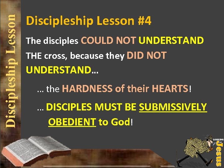 Discipleship Lesson #4 The disciples COULD NOT UNDERSTAND THE cross, because they DID NOT