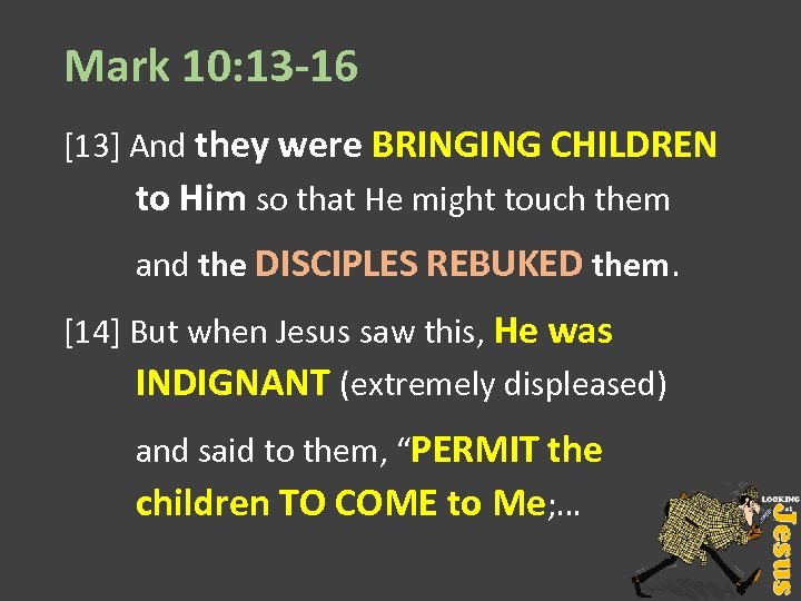 Mark 10: 13 -16 [13] And they were BRINGING CHILDREN to Him so that
