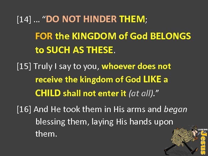 [14] … “DO NOT HINDER THEM; FOR the KINGDOM of God BELONGS to SUCH
