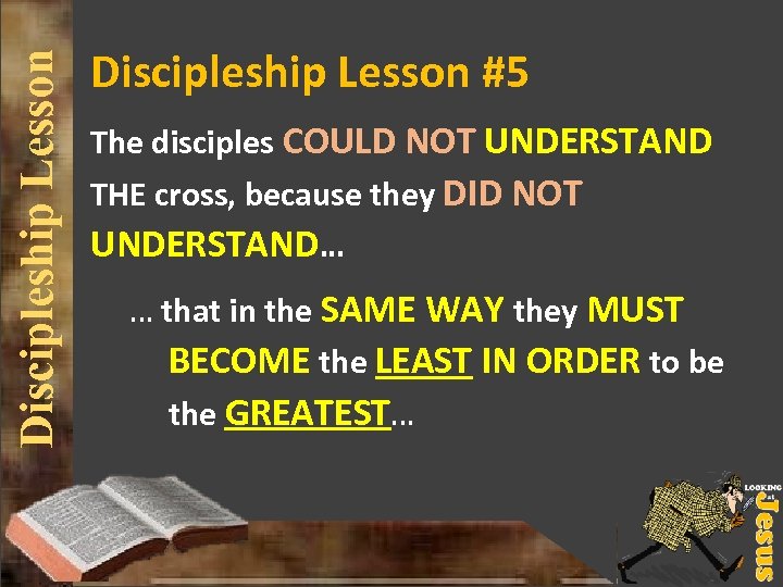 Discipleship Lesson #5 The disciples COULD NOT UNDERSTAND THE cross, because they DID NOT