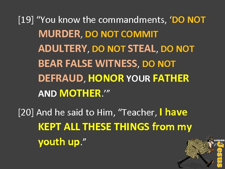 [19] “You know the commandments, ‘DO NOT MURDER, DO NOT COMMIT ADULTERY, DO NOT