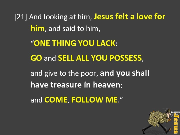[21] And looking at him, Jesus felt a love for him, and said to