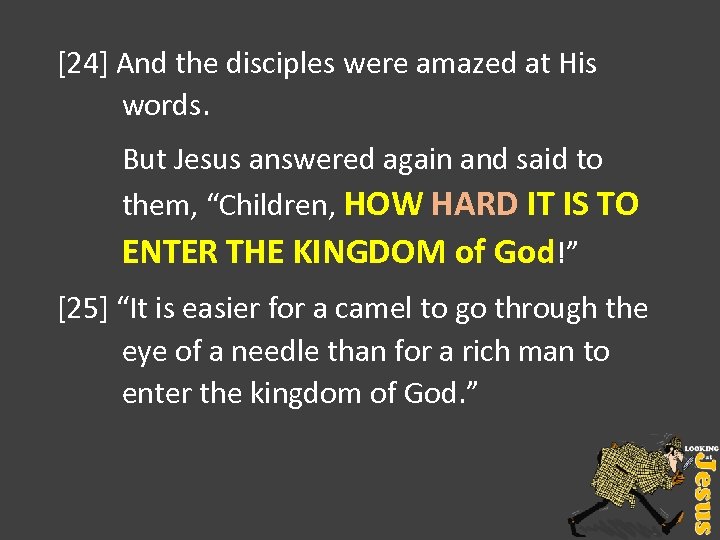 [24] And the disciples were amazed at His words. But Jesus answered again and