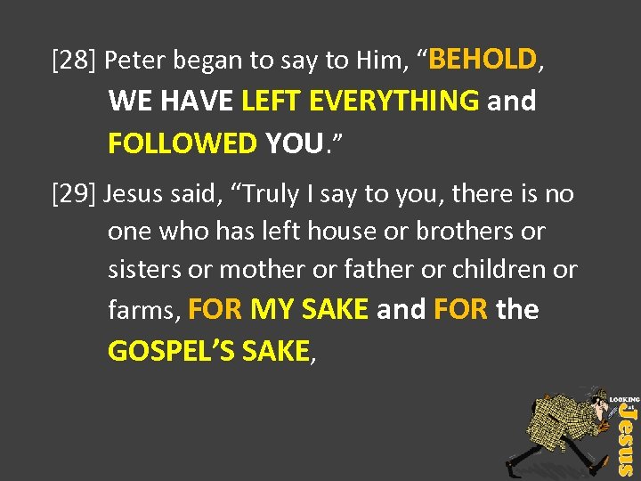 [28] Peter began to say to Him, “BEHOLD, WE HAVE LEFT EVERYTHING and FOLLOWED