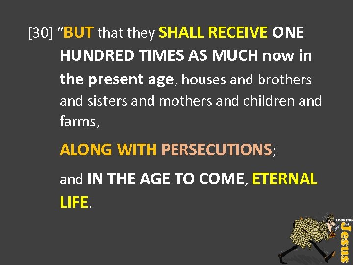 [30] “BUT that they SHALL RECEIVE ONE HUNDRED TIMES AS MUCH now in the