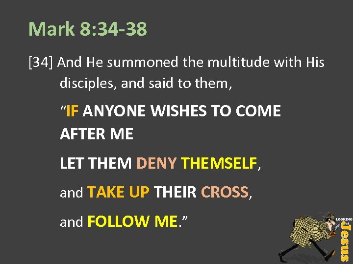 Mark 8: 34 -38 [34] And He summoned the multitude with His disciples, and