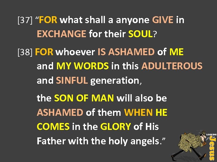 [37] “FOR what shall a anyone GIVE in EXCHANGE for their SOUL? [38] FOR