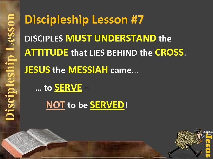 Discipleship Lesson #7 DISCIPLES MUST UNDERSTAND the ATTITUDE that LIES BEHIND the CROSS. JESUS