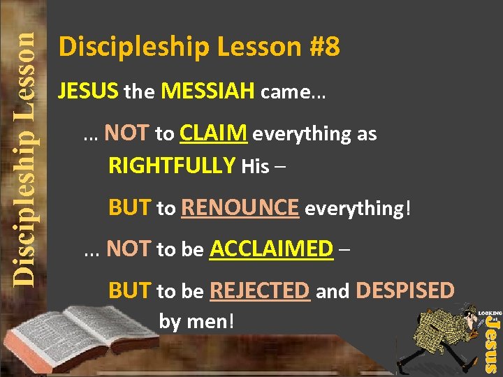 Discipleship Lesson #8 JESUS the MESSIAH came… … NOT to CLAIM everything as RIGHTFULLY