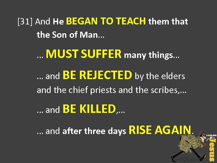 [31] And He BEGAN TO TEACH them that the Son of Man… … MUST