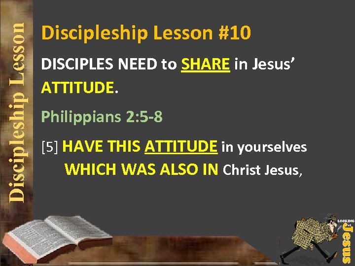 Discipleship Lesson #10 DISCIPLES NEED to SHARE in Jesus’ ATTITUDE. Philippians 2: 5 -8