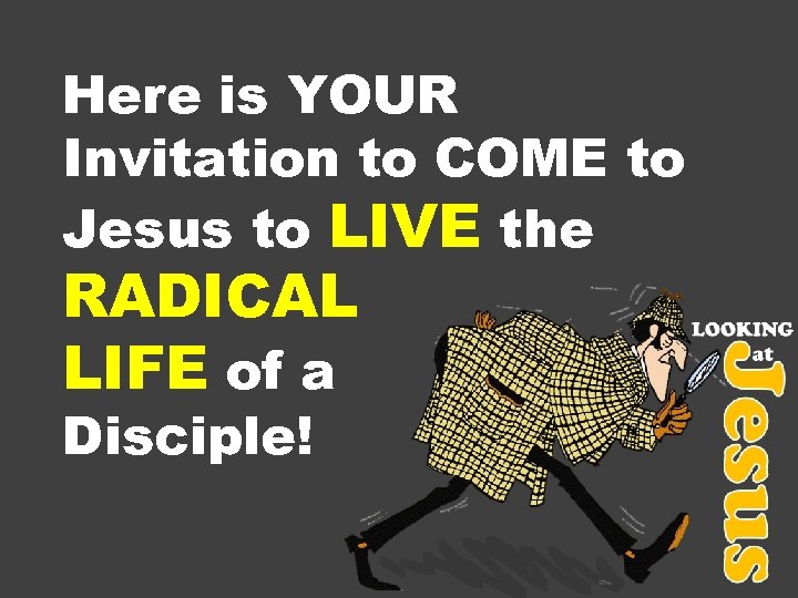 Here is YOUR Invitation to COME to Jesus to LIVE the RADICAL LIFE of