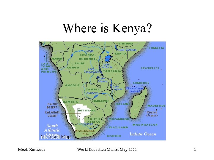 Where is Kenya? Meoli Kashorda World Education Market May 2003 3 