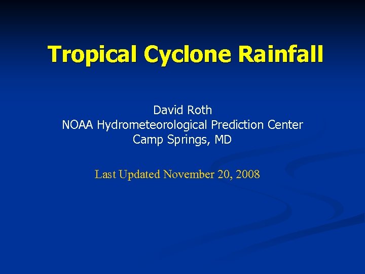 Tropical Cyclone Rainfall David Roth NOAA Hydrometeorological Prediction Center Camp Springs, MD Last Updated