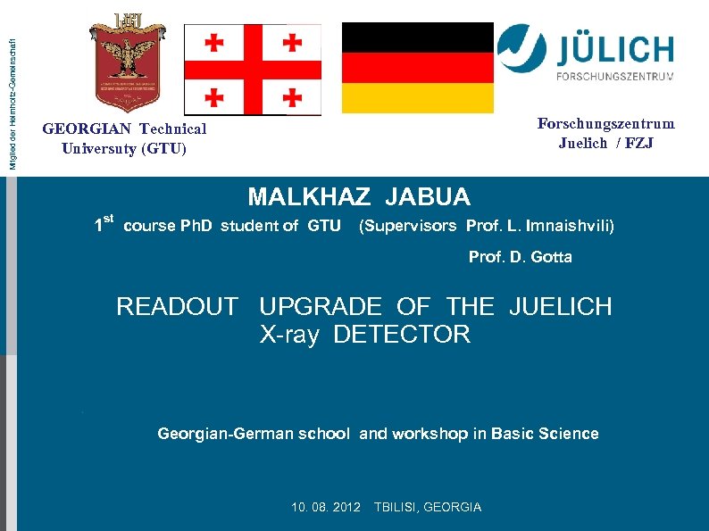 Mitglied der Helmholtz-Gemeinschaft Forschungszentrum Juelich / FZJ GEORGIAN Technical Universuty (GTU) MALKHAZ JABUA 1