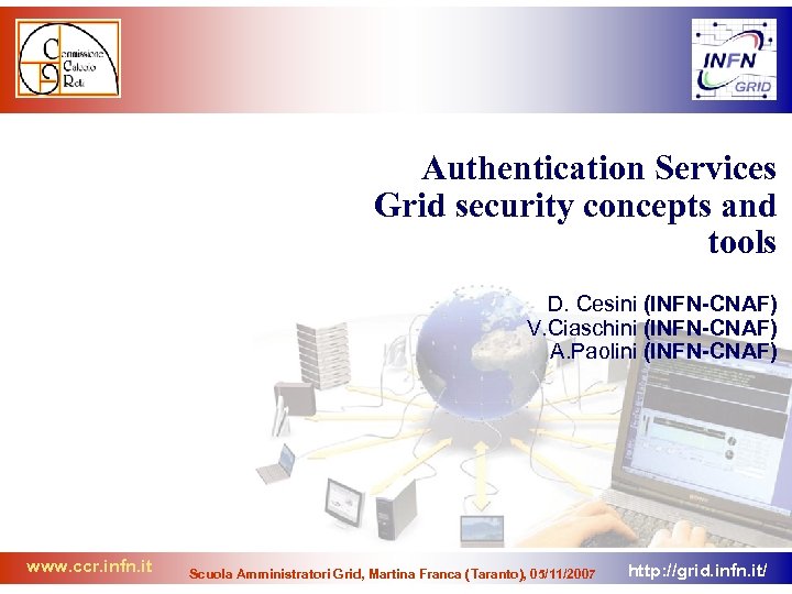 Authentication Services Grid security concepts and tools D. Cesini (INFN-CNAF) V. Ciaschini (INFN-CNAF) A.