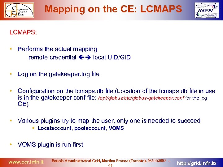 Mapping on the CE: LCMAPS: • Performs the actual mapping remote credential local UID/GID