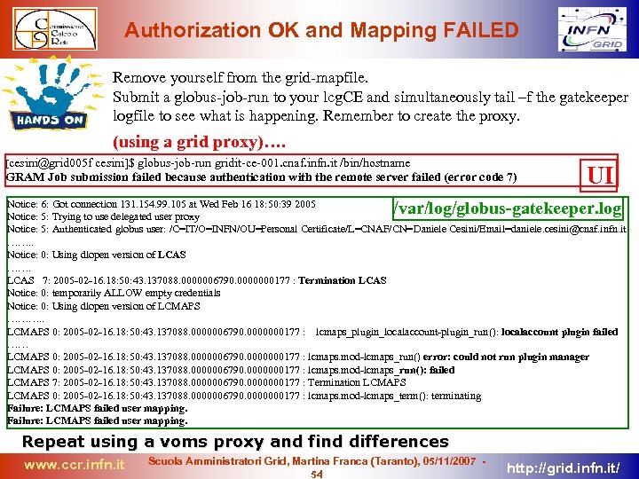 Authorization OK and Mapping FAILED Remove yourself from the grid-mapfile. Submit a globus-job-run to