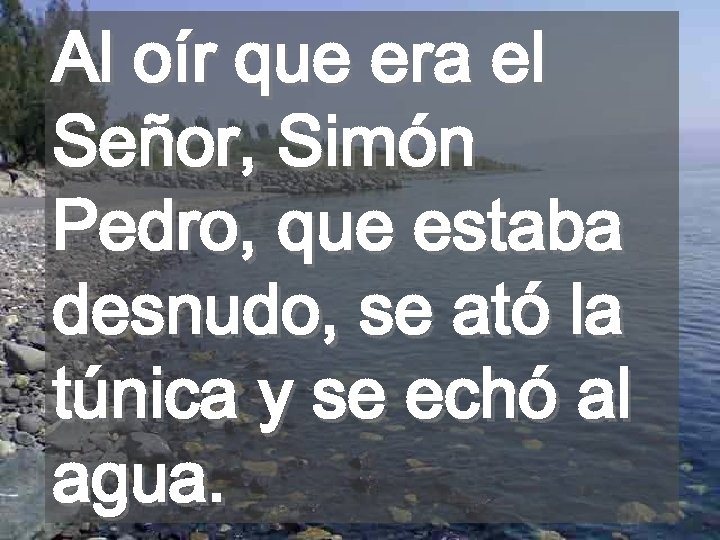 Al oír que era el Señor, Simón Pedro, que estaba desnudo, se ató la