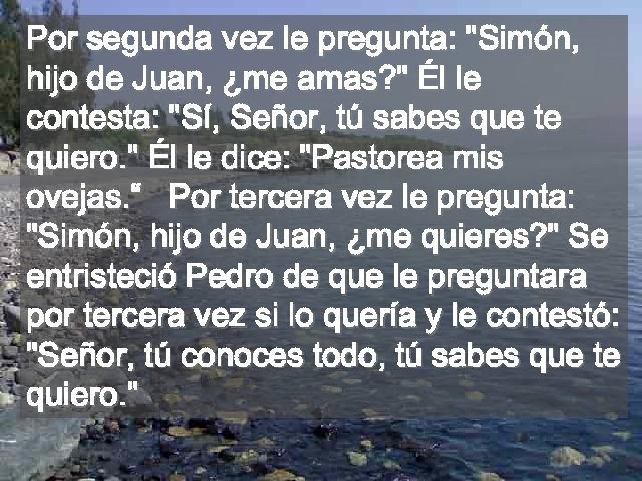 Por segunda vez le pregunta: "Simón, hijo de Juan, ¿me amas? " Él le