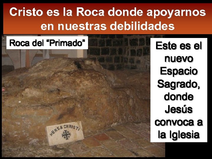 Cristo es la Roca donde apoyarnos en nuestras debilidades Roca del “Primado” Este es