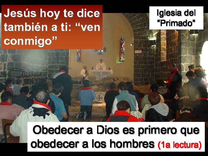 Jesús hoy te dice también a ti: “ven conmigo” Iglesia del “Primado” Obedecer a