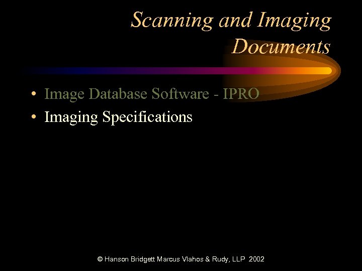 Scanning and Imaging Documents • Image Database Software - IPRO • Imaging Specifications ©