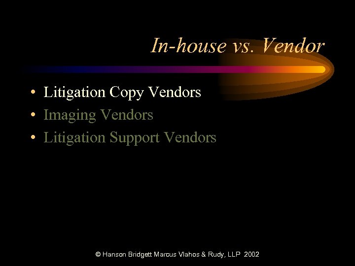 In-house vs. Vendor • Litigation Copy Vendors • Imaging Vendors • Litigation Support Vendors