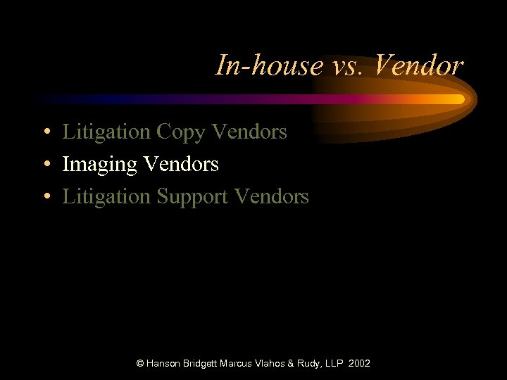In-house vs. Vendor • Litigation Copy Vendors • Imaging Vendors • Litigation Support Vendors