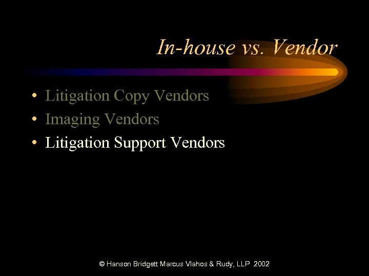 In-house vs. Vendor • Litigation Copy Vendors • Imaging Vendors • Litigation Support Vendors